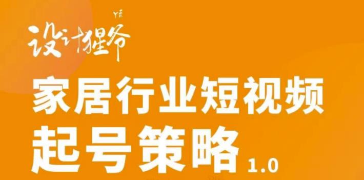 家居行业短视频起号策略，家居行业非主流短视频策略课价值4980元-布丁源码-专业的网站源码代码分享平台!