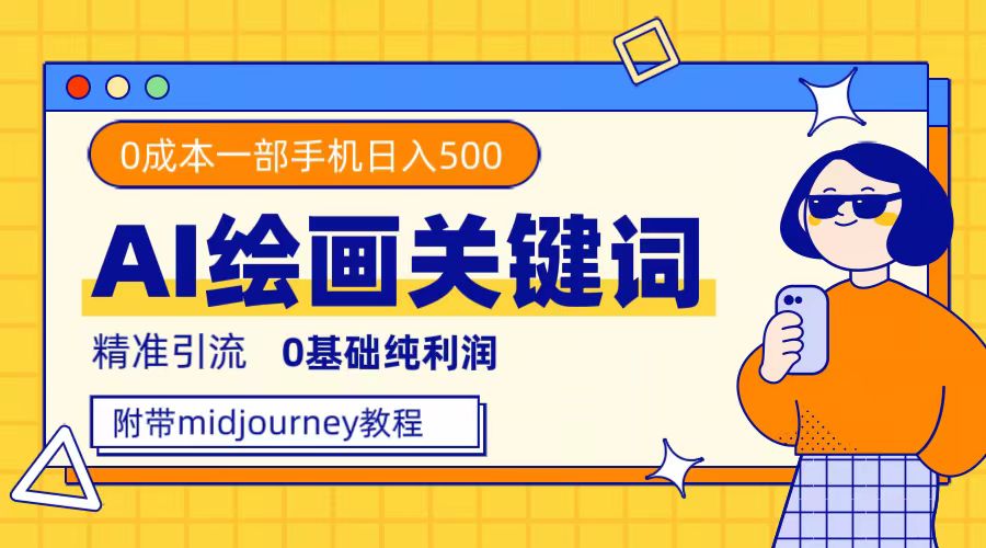 利用全套ai绘画关键词，精准引流，0成本纯利润，一部手机日入500+-布丁源码-专业的网站源码代码分享平台!