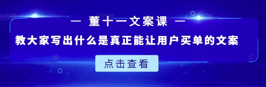 董十一文案课：教大家写出什么是真正能让用户买单的文案-布丁源码-专业的网站源码代码分享平台!