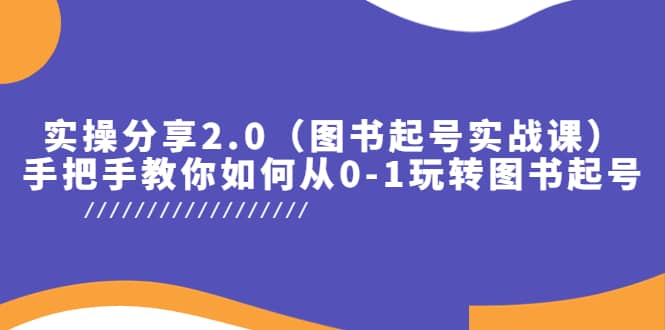 实操分享2.0（图书起号实战课），手把手教你如何从0-1玩转图书起号-布丁源码-专业的网站源码代码分享平台!