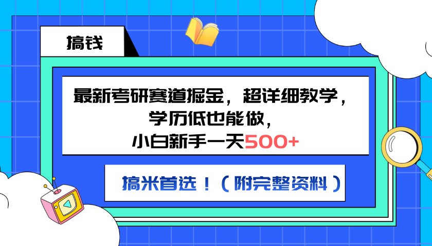 最新考研赛道掘金，小白新手一天500+，学历低也能做，超详细教学，副业首选！（附完整资料）-布丁源码-专业的网站源码代码分享平台!