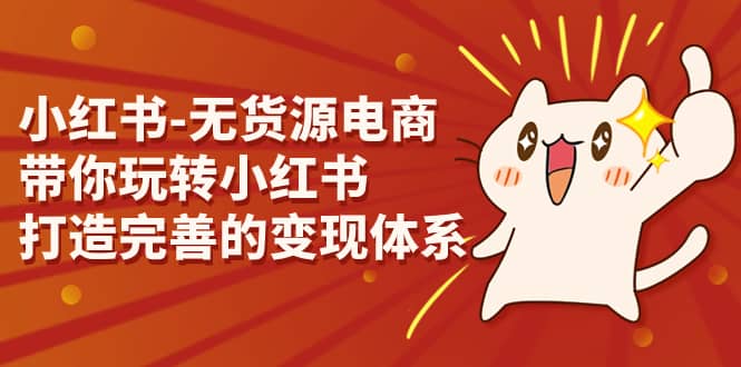 小红书-无货源电商，带你玩转小红书，打造完善的变现体系-布丁源码-专业的网站源码代码分享平台!