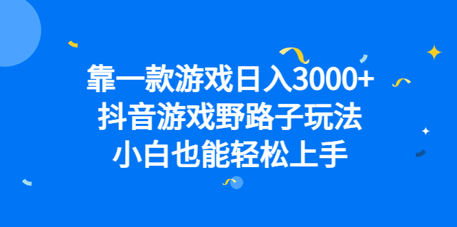 靠一款游戏日入3000+，抖音游戏野路子玩法，小白也能轻松上手-布丁源码-专业的网站源码代码分享平台!