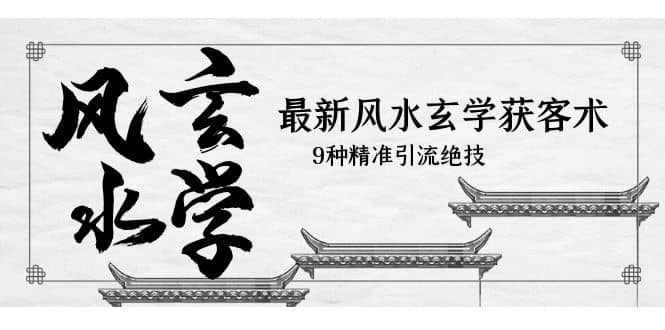 最新风水玄学-获客术，9种精准引流绝技（专题课）-布丁源码-专业的网站源码代码分享平台!