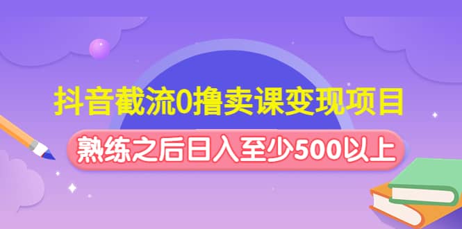 抖音截流0撸卖课变现项目-布丁源码-专业的网站源码代码分享平台!