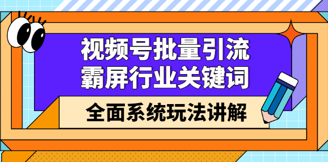 视频号批量引流，霸屏行业关键词（基础班）全面系统讲解视频号玩法【无水印】-布丁源码-专业的网站源码代码分享平台!
