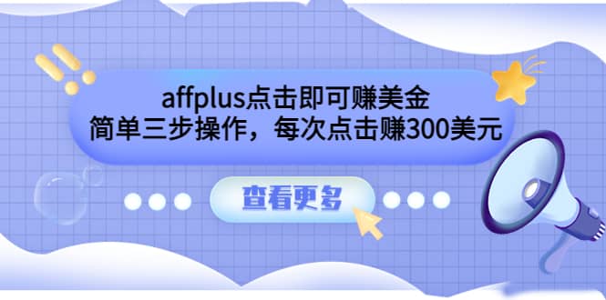 affplus点击即可赚美金，简单三步操作，每次点击赚300美元【视频教程】-布丁源码-专业的网站源码代码分享平台!