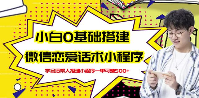 新手0基础搭建微信恋爱话术小程序，一单赚几百【视频教程+小程序源码】-布丁源码-专业的网站源码代码分享平台!