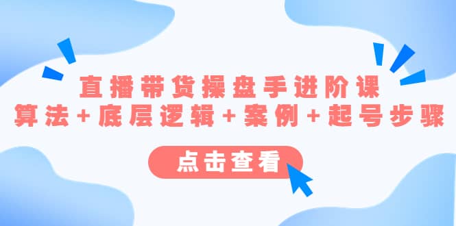 直播带货/操盘手/进阶课，算法+底层逻辑+案例+起号步骤-布丁源码-专业的网站源码代码分享平台!