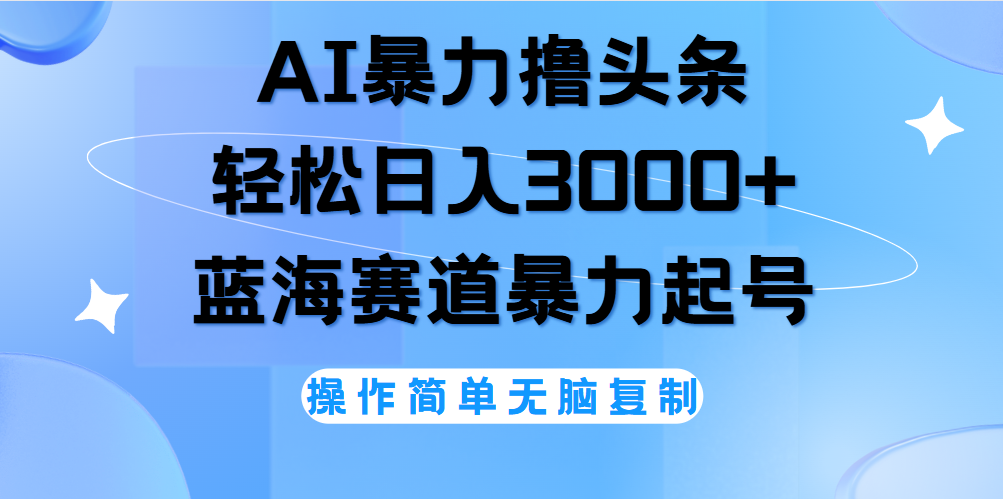 AI撸头条，当天起号，第二天见收益，轻松日入3000+无脑操作。-布丁源码-专业的网站源码代码分享平台!