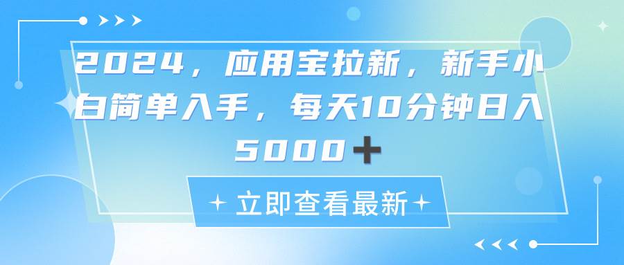 2024应用宝拉新，真正的蓝海项目，每天动动手指，日入5000+-布丁源码-专业的网站源码代码分享平台!