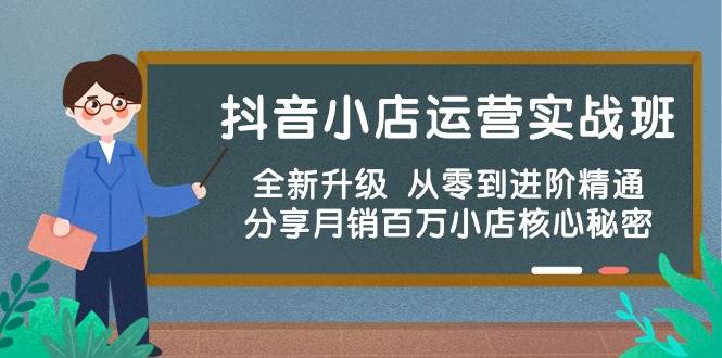 抖音小店运营实战班，全新升级 从零到进阶精通 分享月销百万小店核心秘密-布丁源码-专业的网站源码代码分享平台!