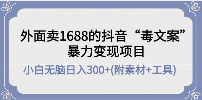 外面卖1688抖音“毒文案”项目-布丁源码-专业的网站源码代码分享平台!