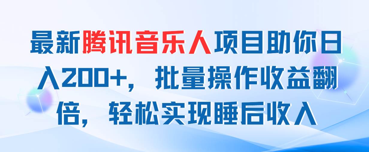 最新腾讯音乐人项目助你日入200+，批量操作收益翻倍，轻松实现睡后收入-布丁源码-专业的网站源码代码分享平台!