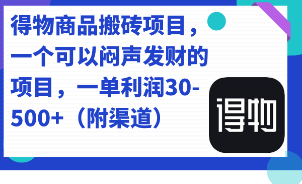 得物商品搬砖项目，一个可以闷声发财的项目，一单利润30-500+（附渠道）-布丁源码-专业的网站源码代码分享平台!