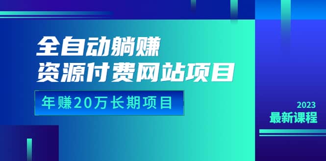 全自动躺赚资源付费网站项目：年赚20万长期项目（详细教程+源码）23年更新-布丁源码-专业的网站源码代码分享平台!