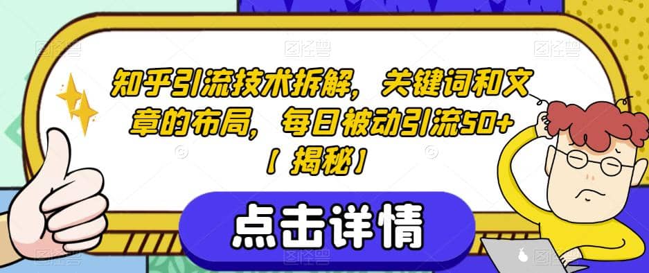 知乎引流技术拆解，关键词和文章的布局，每日被动引流50+【揭秘】-布丁源码-专业的网站源码代码分享平台!
