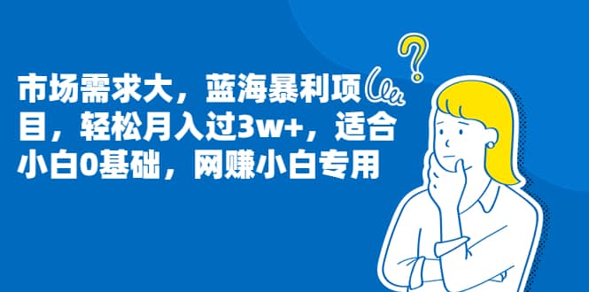 市场需求大，蓝海暴利项目，轻松月入过3w+，适合小白0基础，网赚小白专用-布丁源码-专业的网站源码代码分享平台!