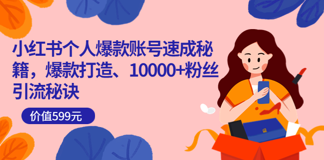 小红书个人爆款账号速成秘籍，爆款打造、10000+粉丝引流秘诀（价值599）-布丁源码-专业的网站源码代码分享平台!