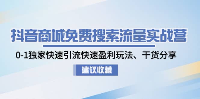 抖音商城免费搜索流量实战营：0-1独家快速引流快速盈利玩法、干货分享-布丁源码-专业的网站源码代码分享平台!