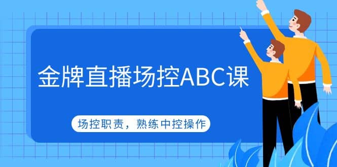 金牌直播场控ABC课，场控职责，熟练中控操作-布丁源码-专业的网站源码代码分享平台!
