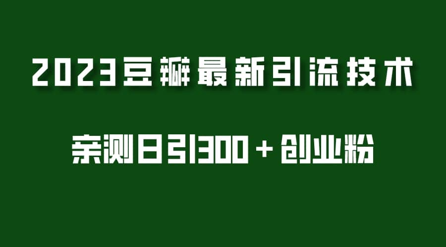 2023豆瓣引流最新玩法，实测日引流创业粉300＋（7节视频课）-布丁源码-专业的网站源码代码分享平台!