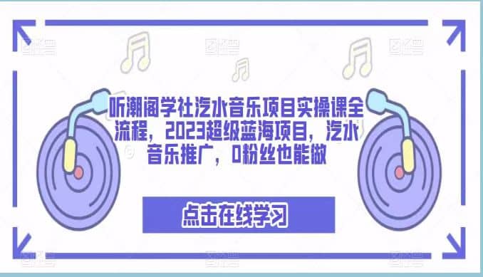 听潮阁学社汽水音乐项目实操课全流程，2023超级蓝海项目，汽水音乐推广，0粉丝也能做-布丁源码-专业的网站源码代码分享平台!