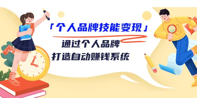 「个人品牌技能变现」通过个人品牌-打造自动赚钱系统（29节视频课程）-布丁源码-专业的网站源码代码分享平台!