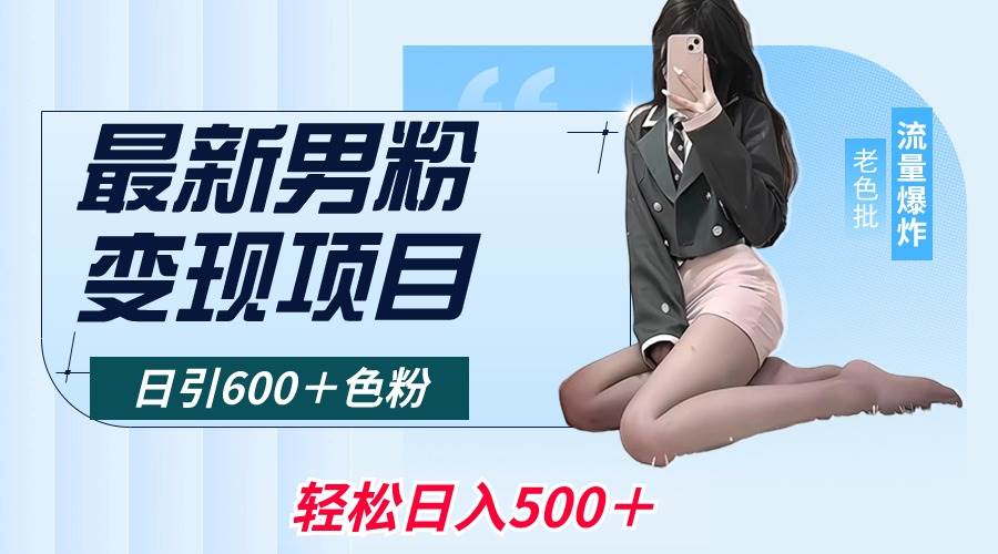 最新男粉变现项目，日引600＋色粉，全平台通用，轻松日入500＋-布丁源码-专业的网站源码代码分享平台!