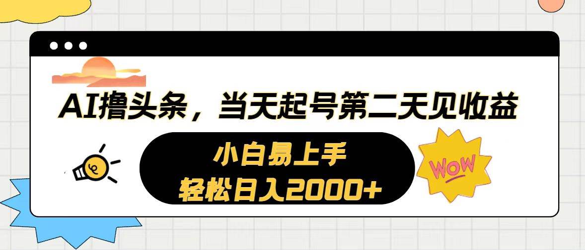 AI撸头条，当天起号，第二天见收益。轻松日入2000+-布丁源码-专业的网站源码代码分享平台!