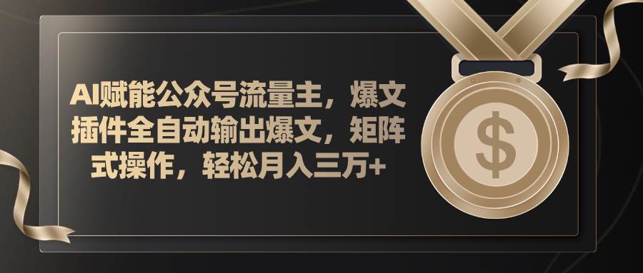 AI赋能公众号流量主，插件输出爆文，矩阵式操作，轻松月入三万+-布丁源码-专业的网站源码代码分享平台!