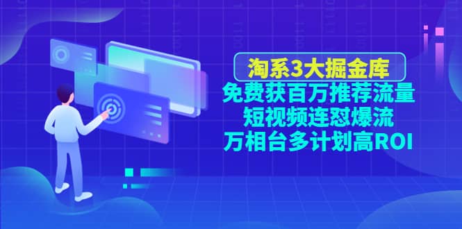 淘系3大掘金库：免费获百万推荐流量+短视频连怼爆流+万相台多计划高ROI-布丁源码-专业的网站源码代码分享平台!