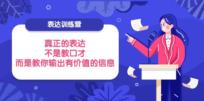 表达训练营：真正的表达，不是教口才，而是教你输出有价值的信息！-布丁源码-专业的网站源码代码分享平台!