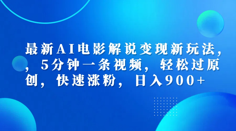 最新AI电影解说变现新玩法,，5分钟一条视频，轻松过原创，快速涨粉，日入900+-布丁源码-专业的网站源码代码分享平台!