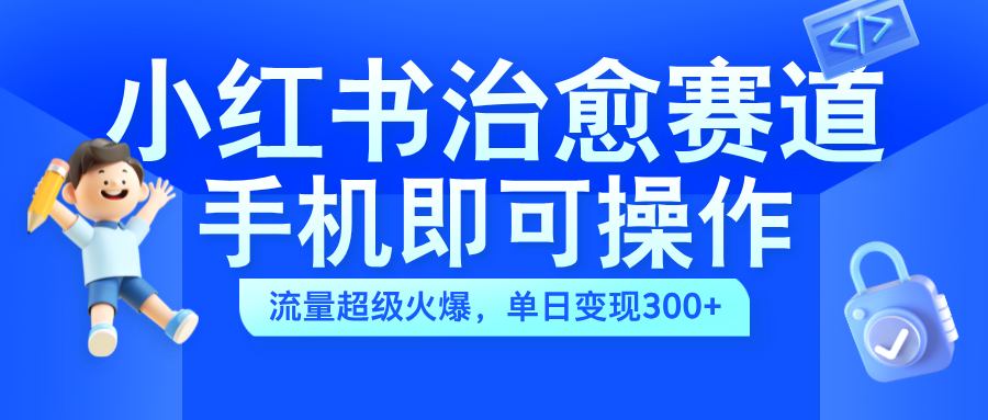 小红书治愈视频赛道，手机即可操作，蓝海项目简单无脑，单日可赚300+-布丁源码-专业的网站源码代码分享平台!