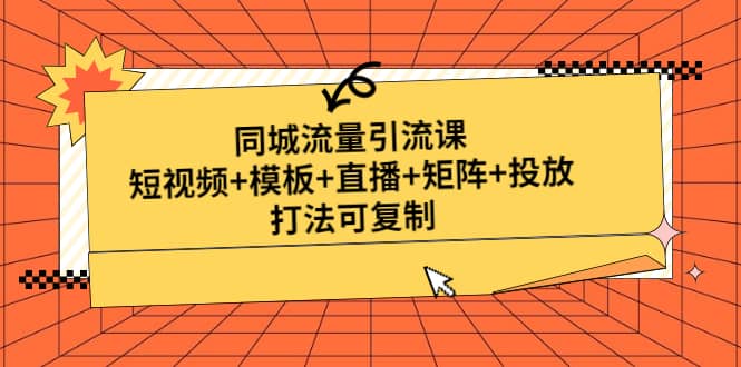 同城流量引流课：短视频+模板+直播+矩阵+投放，打法可复制(无水印)-布丁源码-专业的网站源码代码分享平台!