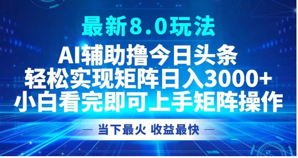 最新8.0玩法 AI辅助撸今日头条轻松实现矩阵日入3000+小白看完即可上手矩阵操作当下最火 收益最快-布丁源码-专业的网站源码代码分享平台!