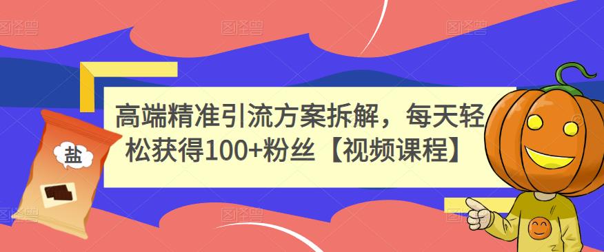 高端精准引流方案拆解，每天轻松获得100+粉丝【视频课程】-布丁源码-专业的网站源码代码分享平台!