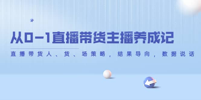 从0-1直播带货主播养成记，直播带货人、货、场策略，结果导向，数据说话-布丁源码-专业的网站源码代码分享平台!