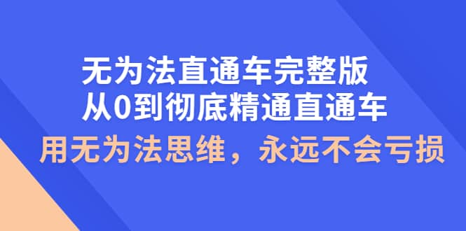 无为法直通车完整版：从0到彻底精通直通车，用无为法思维，永远不会亏损-布丁源码-专业的网站源码代码分享平台!