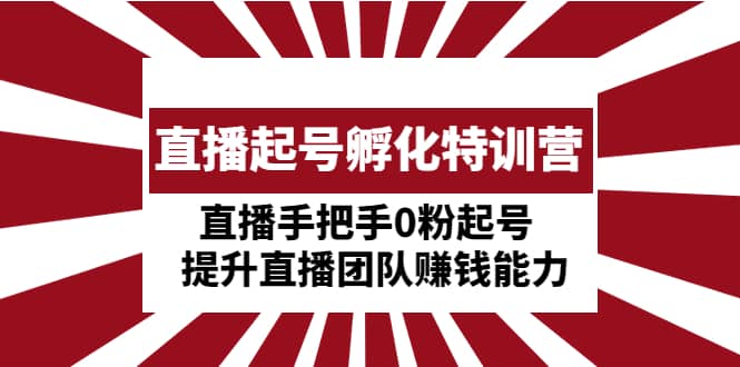 直播起号孵化特训营：直播手把手0粉起号 提升直播团队赚钱能力-布丁源码-专业的网站源码代码分享平台!