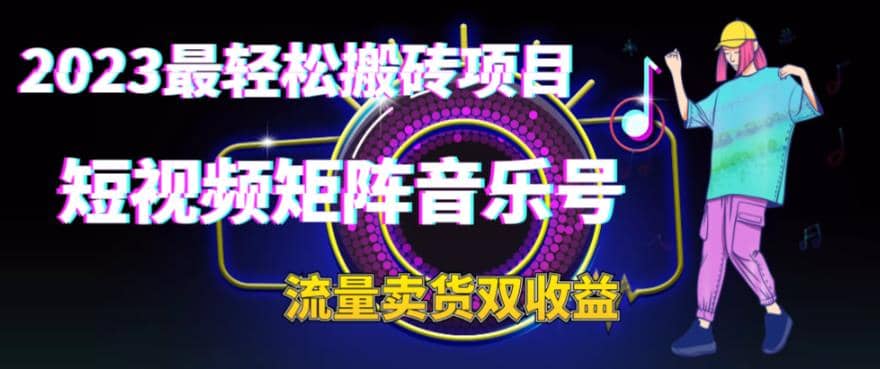 2023最轻松搬砖项目，短视频矩阵音乐号流量收益+卖货收益-布丁源码-专业的网站源码代码分享平台!