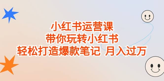 小红书运营课，带你玩转小红书，轻松打造爆款笔记 月入过万-布丁源码-专业的网站源码代码分享平台!