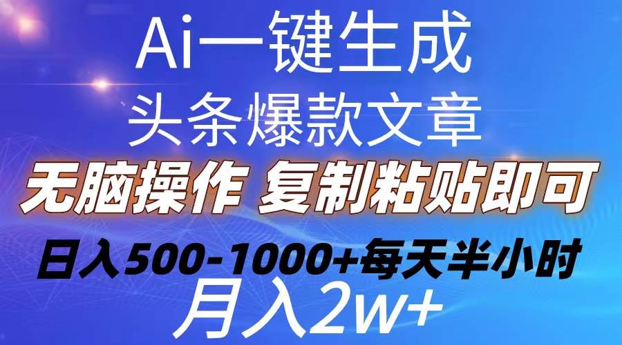 Ai一键生成头条爆款文章  复制粘贴即可简单易上手小白首选 日入500-1000+-布丁源码-专业的网站源码代码分享平台!