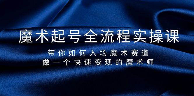魔术起号全流程实操课，带你如何入场魔术赛道，做一个快速变现的魔术师-布丁源码-专业的网站源码代码分享平台!