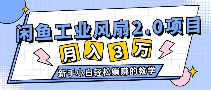 2024年6月最新闲鱼工业风扇2.0项目，轻松月入3W+，新手小白躺赚的教学-布丁源码-专业的网站源码代码分享平台!