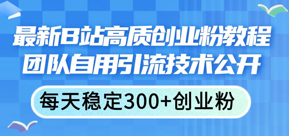 最新B站高质创业粉教程，团队自用引流技术公开-布丁源码-专业的网站源码代码分享平台!