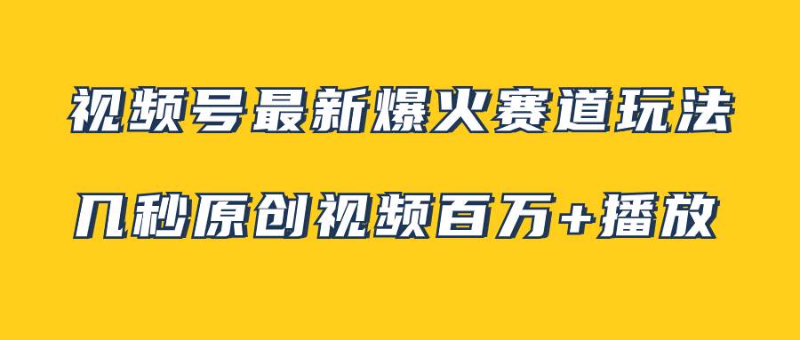 视频号最新爆火赛道玩法，几秒视频可达百万播放，小白即可操作（附素材）-布丁源码-专业的网站源码代码分享平台!