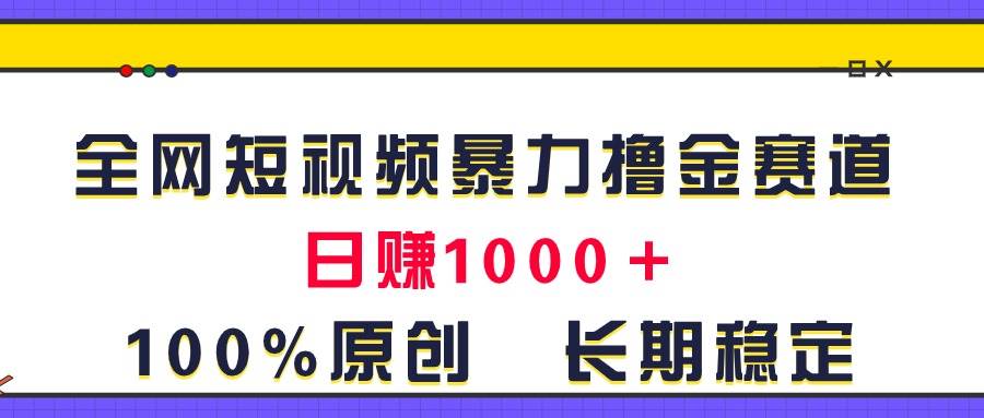 全网短视频暴力撸金赛道，日入1000＋！原创玩法，长期稳定-布丁源码-专业的网站源码代码分享平台!