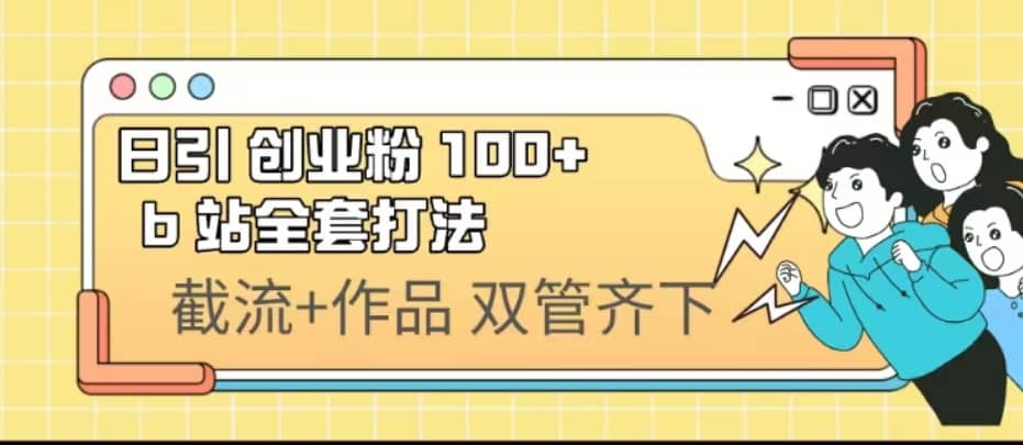 日引创业粉 100+ b 站全套打法【实操视频】-布丁源码-专业的网站源码代码分享平台!